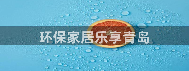 杏耀平台首页：环保家居乐享青岛