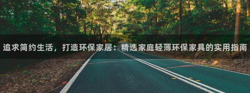 杏耀平台登陆地址：追求简约生活，打造环保家居：精选家庭轻薄环