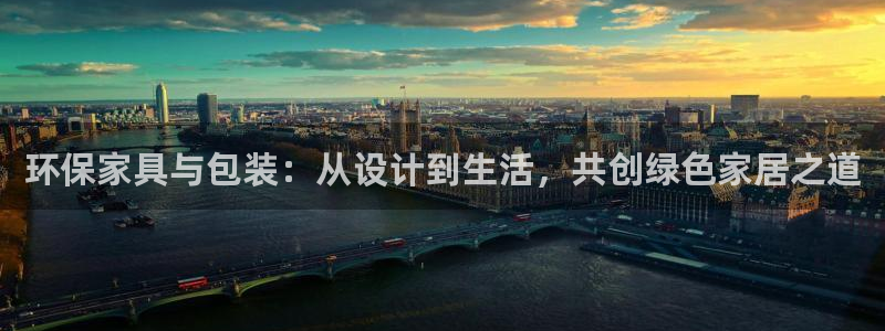 杏耀注册登录中心：环保家具与包装：从设计到生活，共创绿色家居