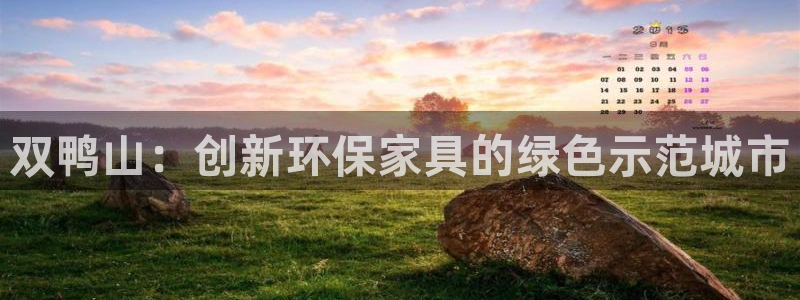 杏耀注册线路：双鸭山：创新环保家具的绿色示范城市