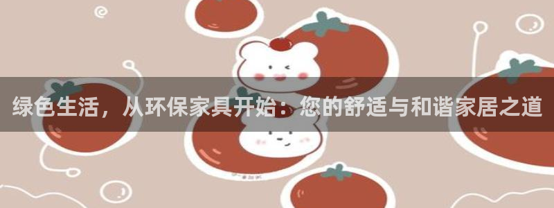 杏耀注册代理：绿色生活，从环保家具开始：您的舒适与和谐家居之