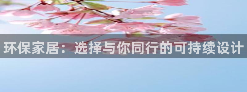 杏耀官方网：环保家居：选择与你同行的可持续设计