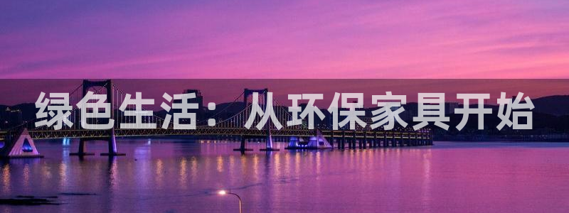 杏耀官方娱乐：绿色生活：从环保家具开始