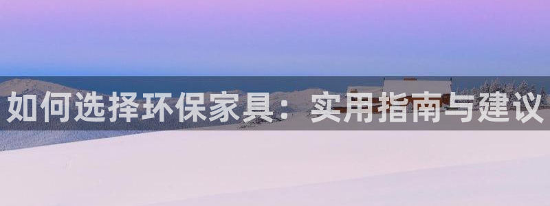 杏耀官方：如何选择环保家具：实用指南与建议