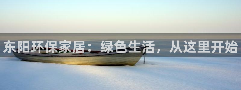 杏耀注册开户：东阳环保家居：绿色生活，从这里开始