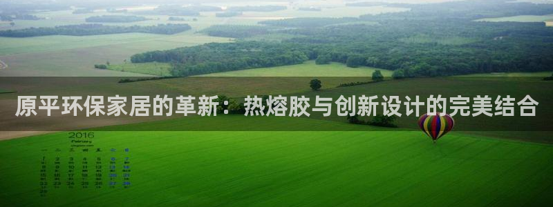 杏耀登录网页：原平环保家居的革新：热熔胶与创新设计的完美结合